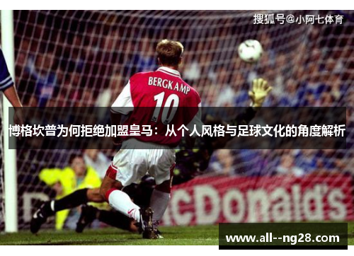 博格坎普为何拒绝加盟皇马:从个人风格与足球文化的角度解析 博格坎普为何拒绝加盟皇马:从个人风格与足球文化的角度解析