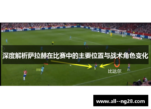 深度解析萨拉赫在比赛中的主要位置与战术角色变化