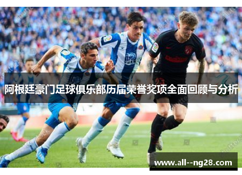 阿根廷豪门足球俱乐部历届荣誉奖项全面回顾与分析