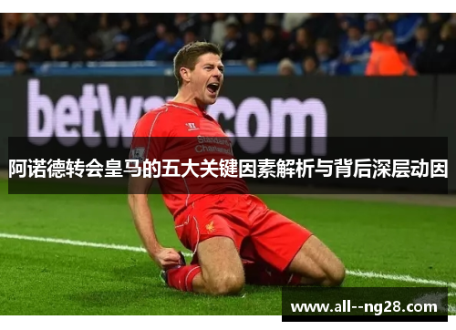 阿诺德转会皇马的五大关键因素解析与背后深层动因