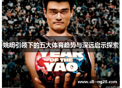 姚明引领下的五大体育趋势与深远启示探索 姚明引领下的五大体育趋势与深远启示探索