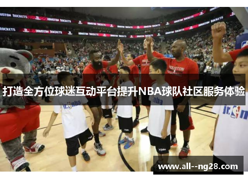 打造全方位球迷互动平台提升NBA球队社区服务体验