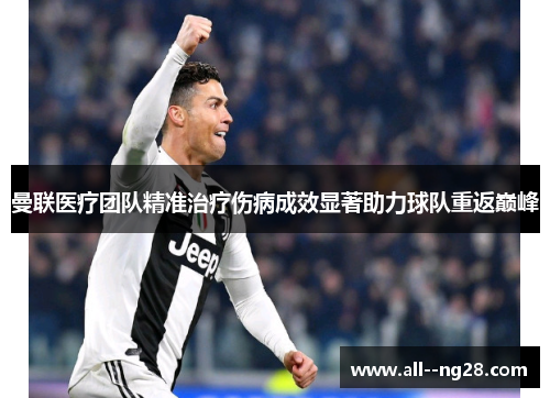 曼联医疗团队精准治疗伤病成效显著助力球队重返巅峰