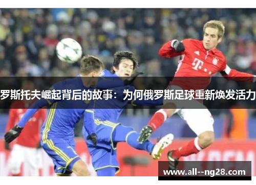 罗斯托夫崛起背后的故事：为何俄罗斯足球重新焕发活力