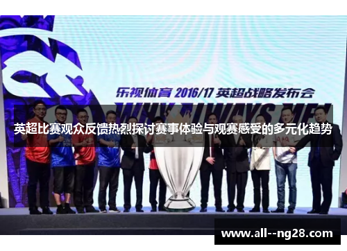 英超比赛观众反馈热烈探讨赛事体验与观赛感受的多元化趋势