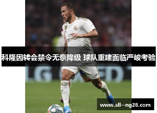 科隆因转会禁令无奈降级 球队重建面临严峻考验 科隆因转会禁令无奈降级 球队重建面临严峻考验