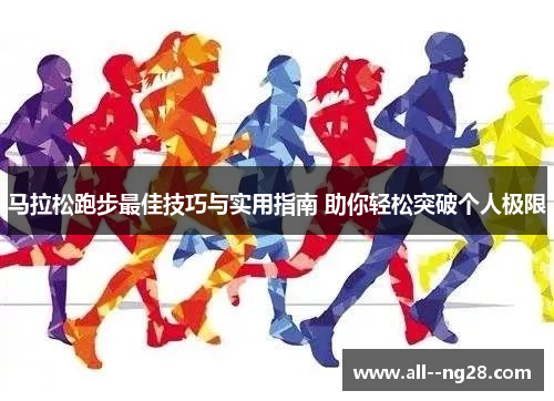 马拉松跑步最佳技巧与实用指南 助你轻松突破个人极限