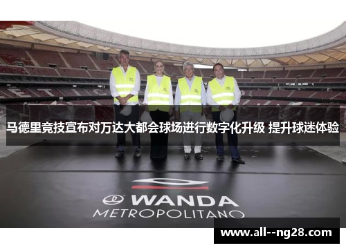 马德里竞技宣布对万达大都会球场进行数字化升级 提升球迷体验